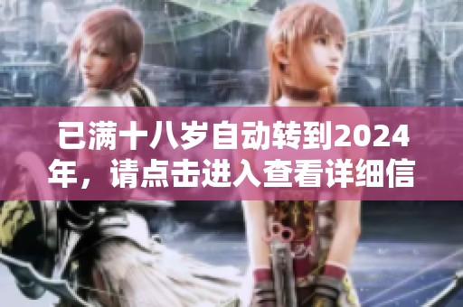 已满十八岁自动转到2024年，请点击进入查看详细信息