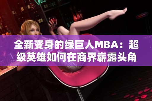 全新变身的绿巨人MBA：超级英雄如何在商界崭露头角