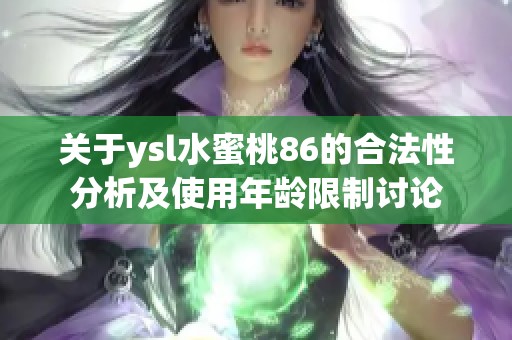 关于ysl水蜜桃86的合法性分析及使用年龄限制讨论