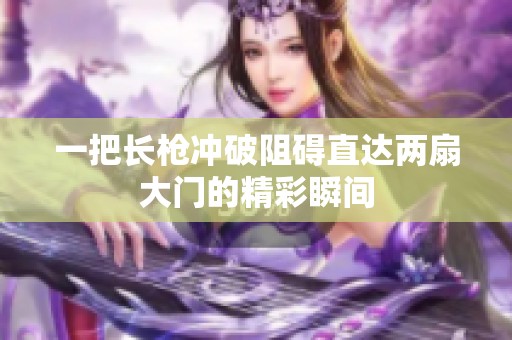 一把长枪冲破阻碍直达两扇大门的精彩瞬间