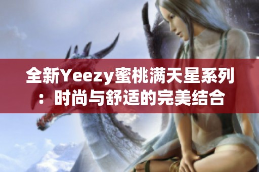 全新Yeezy蜜桃满天星系列：时尚与舒适的完美结合