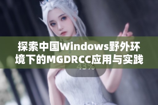 探索中国Windows野外环境下的MGDRCC应用与实践