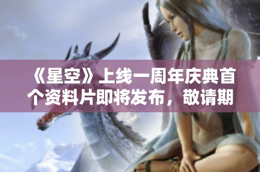 《星空》上线一周年庆典首个资料片即将发布，敬请期待