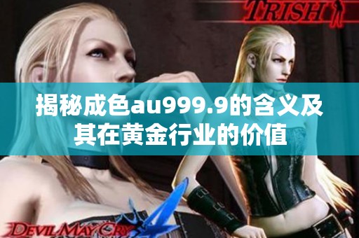 揭秘成色au999.9的含义及其在黄金行业的价值