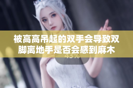 被高高吊起的双手会导致双脚离地手是否会感到麻木