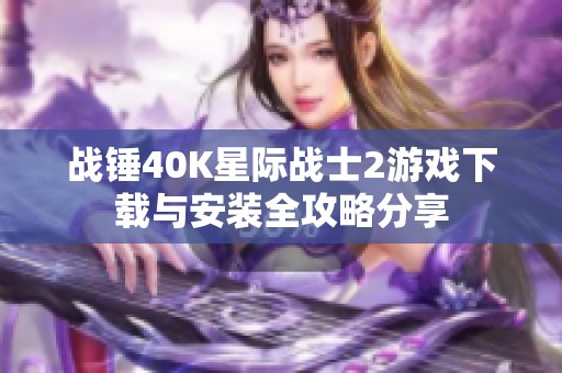 战锤40K星际战士2游戏下载与安装全攻略分享