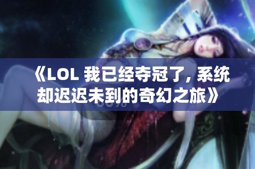 《LOL 我已经夺冠了, 系统却迟迟未到的奇幻之旅》