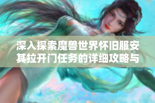 深入探索魔兽世界怀旧服安其拉开门任务的详细攻略与技巧