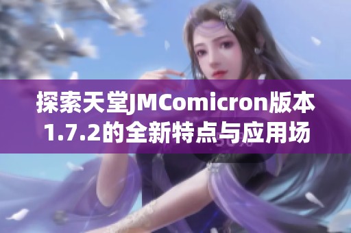 探索天堂JMComicron版本1.7.2的全新特点与应用场景