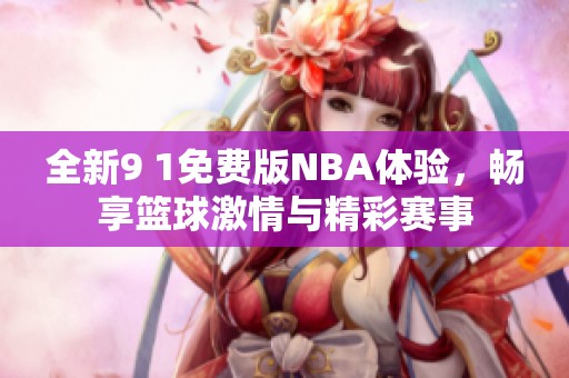 全新9 1免费版NBA体验，畅享篮球激情与精彩赛事