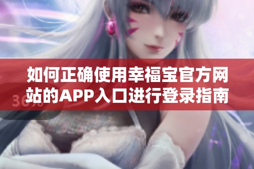 如何正确使用幸福宝官方网站的APP入口进行登录指南