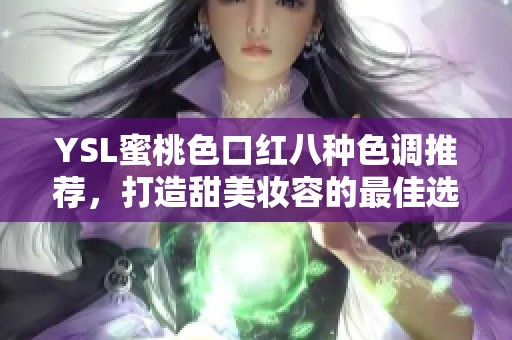 YSL蜜桃色口红八种色调推荐，打造甜美妆容的最佳选择