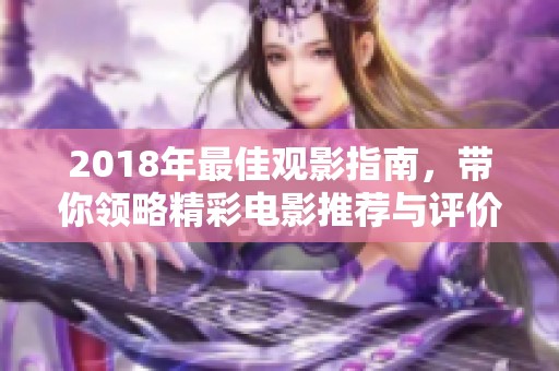 2018年最佳观影指南，带你领略精彩电影推荐与评价