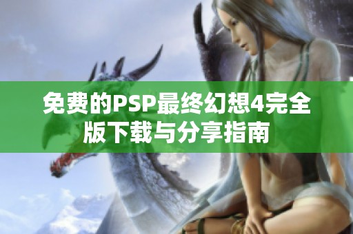 免费的PSP最终幻想4完全版下载与分享指南