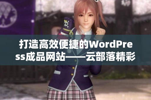 打造高效便捷的WordPress成品网站——云部落精彩体验分享