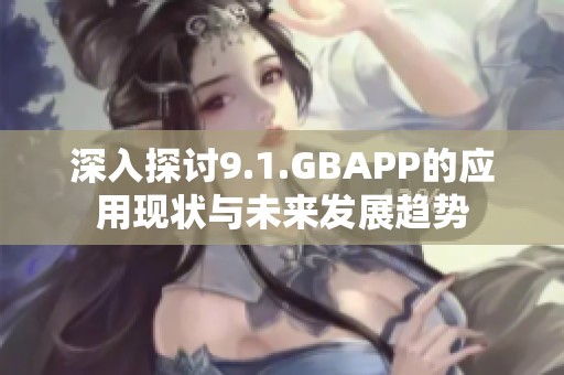 深入探讨9.1.GBAPP的应用现状与未来发展趋势