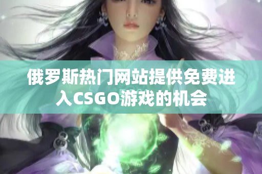 俄罗斯热门网站提供免费进入CSGO游戏的机会