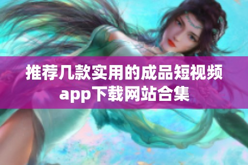 推荐几款实用的成品短视频app下载网站合集