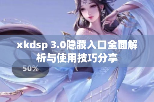 xkdsp 3.0隐藏入口全面解析与使用技巧分享