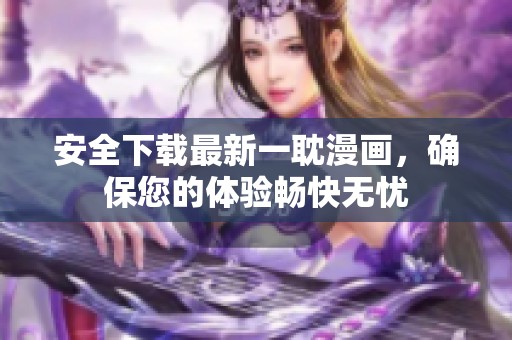 安全下载最新一耽漫画，确保您的体验畅快无忧