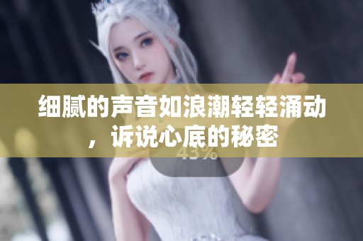 细腻的声音如浪潮轻轻涌动，诉说心底的秘密