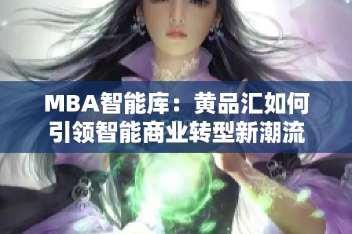 MBA智能库：黄品汇如何引领智能商业转型新潮流