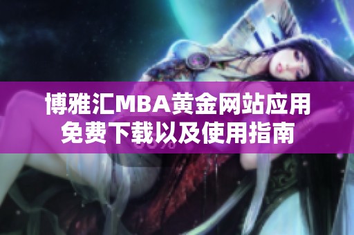 博雅汇MBA黄金网站应用免费下载以及使用指南