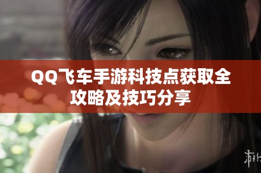 QQ飞车手游科技点获取全攻略及技巧分享