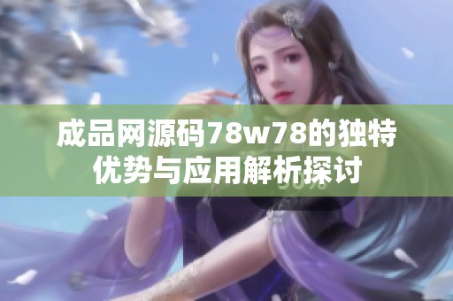 成品网源码78w78的独特优势与应用解析探讨