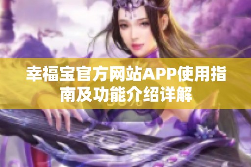 幸福宝官方网站APP使用指南及功能介绍详解