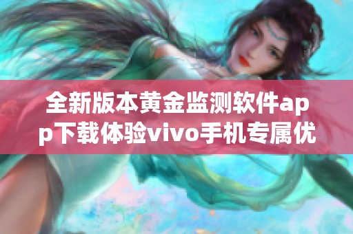 全新版本黄金监测软件app下载体验vivo手机专属优惠