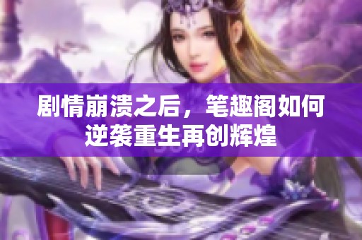 剧情崩溃之后，笔趣阁如何逆袭重生再创辉煌