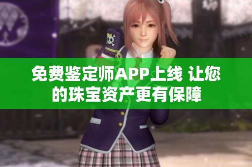 免费鉴定师APP上线 让您的珠宝资产更有保障