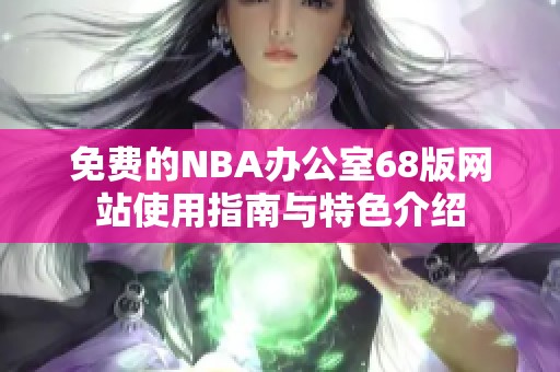 免费的NBA办公室68版网站使用指南与特色介绍