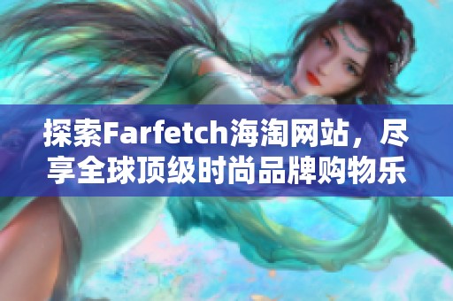 探索Farfetch海淘网站，尽享全球顶级时尚品牌购物乐趣