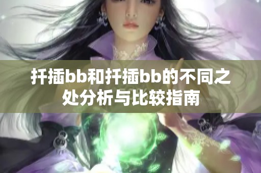 扦插bb和扦插bb的不同之处分析与比较指南