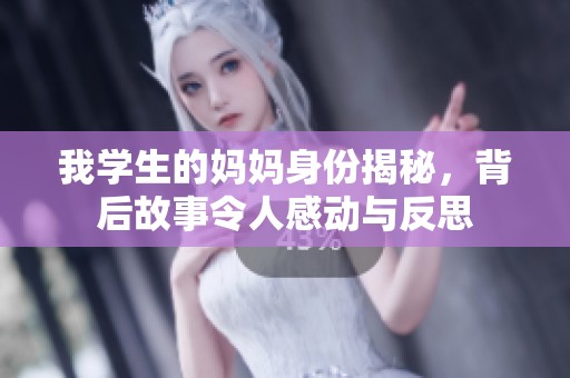 我学生的妈妈身份揭秘，背后故事令人感动与反思