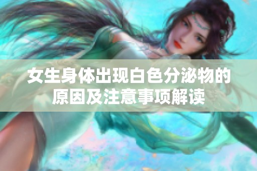 女生身体出现白色分泌物的原因及注意事项解读