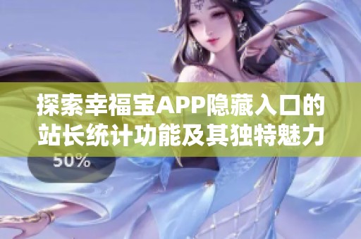 探索幸福宝APP隐藏入口的站长统计功能及其独特魅力