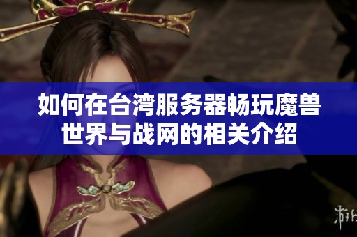 如何在台湾服务器畅玩魔兽世界与战网的相关介绍