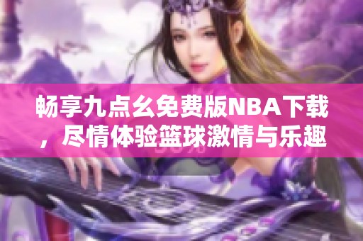 畅享九点幺免费版NBA下载，尽情体验篮球激情与乐趣