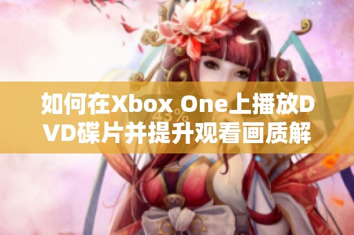 如何在Xbox One上播放DVD碟片并提升观看画质解析