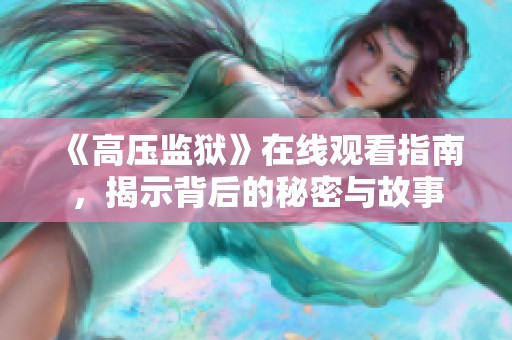 《高压监狱》在线观看指南，揭示背后的秘密与故事