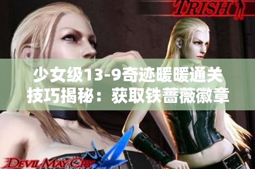 少女级13-9奇迹暖暖通关技巧揭秘：获取铁蔷薇徽章的S级攻略攻略