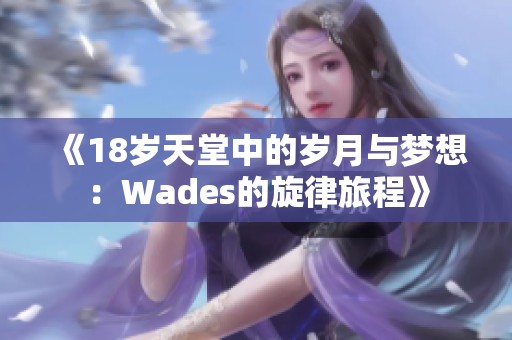 《18岁天堂中的岁月与梦想：Wades的旋律旅程》