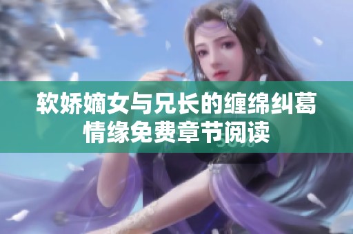 软娇嫡女与兄长的缠绵纠葛情缘免费章节阅读