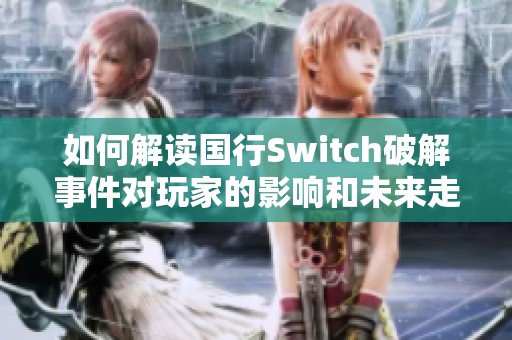 如何解读国行Switch破解事件对玩家的影响和未来走势