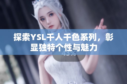 探索YSL千人千色系列，彰显独特个性与魅力