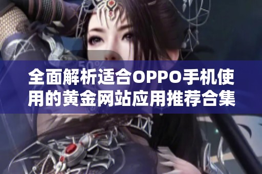 全面解析适合OPPO手机使用的黄金网站应用推荐合集