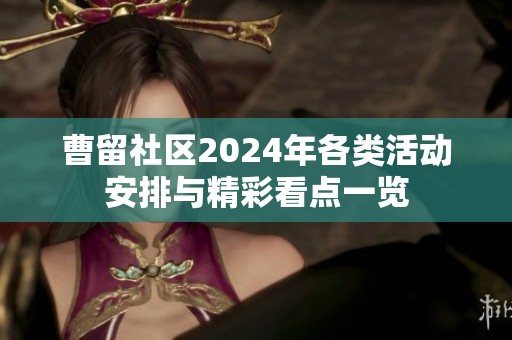 曹留社区2024年各类活动安排与精彩看点一览